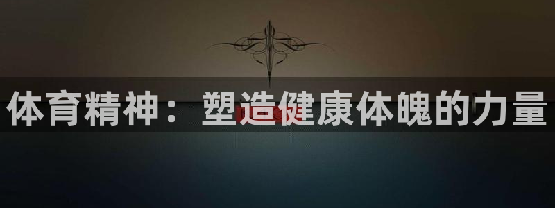 3377体育官网下载平台:体育精神:塑造健康体魄的力量